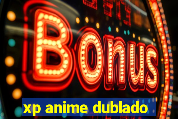 xp anime dublado